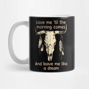 Love Me 'Til The Morning Comes And Leave Me Like A Dream Bull Quotes Feathers Mug